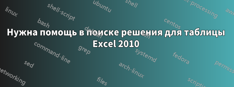 Нужна помощь в поиске решения для таблицы Excel 2010