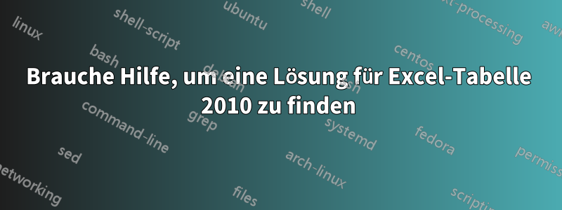 Brauche Hilfe, um eine Lösung für Excel-Tabelle 2010 zu finden