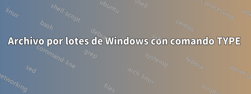 Archivo por lotes de Windows con comando TYPE