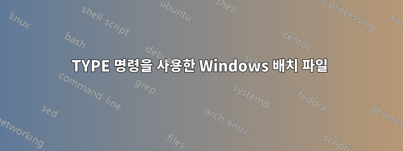 TYPE 명령을 사용한 Windows 배치 파일