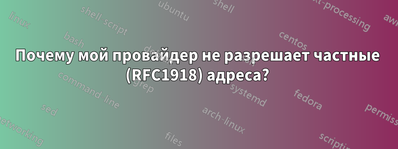 Почему мой провайдер не разрешает частные (RFC1918) адреса?