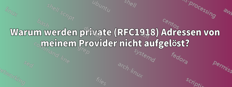 Warum werden private (RFC1918) Adressen von meinem Provider nicht aufgelöst?