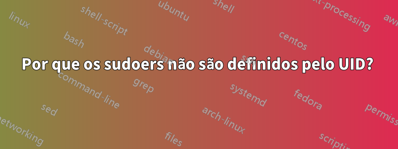 Por que os sudoers não são definidos pelo UID?