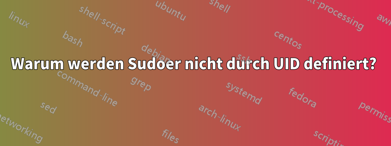 Warum werden Sudoer nicht durch UID definiert?