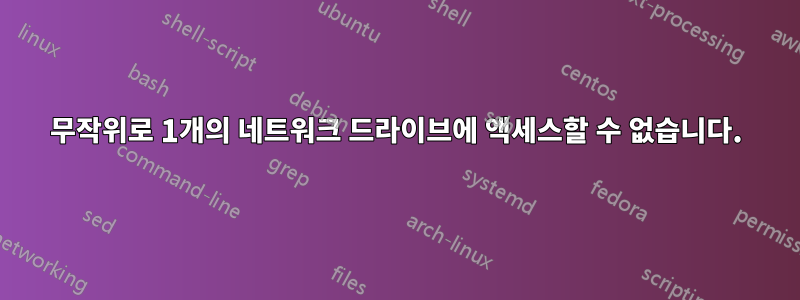 무작위로 1개의 네트워크 드라이브에 액세스할 수 없습니다.