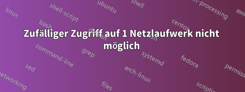 Zufälliger Zugriff auf 1 Netzlaufwerk nicht möglich