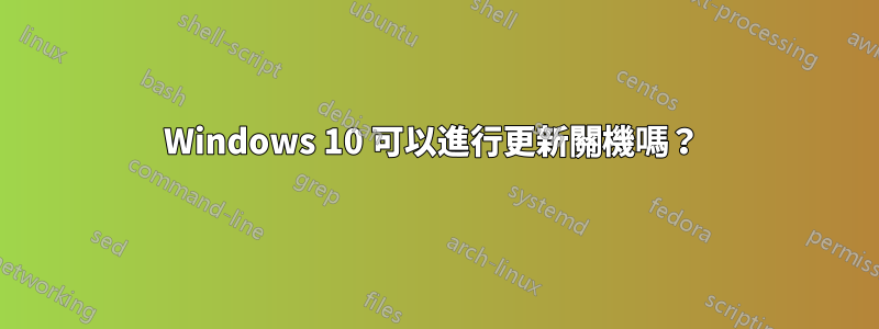 Windows 10 可以進行更新關機嗎？ 