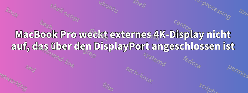 MacBook Pro weckt externes 4K-Display nicht auf, das über den DisplayPort angeschlossen ist