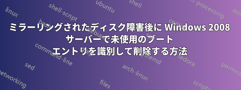 ミラーリングされたディスク障害後に Windows 2008 サーバーで未使用のブート エントリを識別して削除する方法