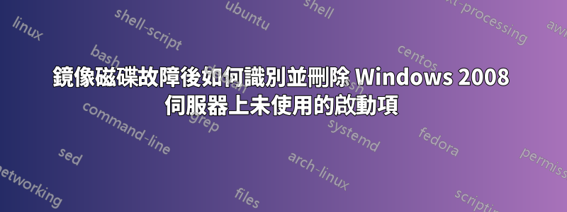 鏡像磁碟故障後如何識別並刪除 Windows 2008 伺服器上未使用的啟動項