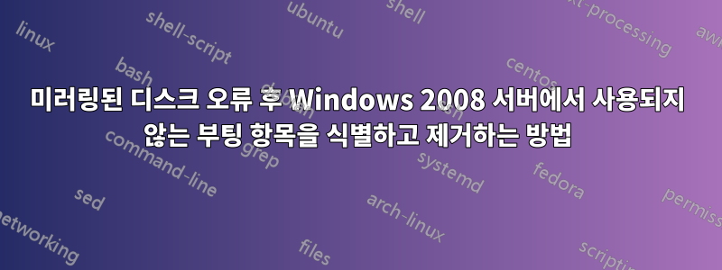 미러링된 디스크 오류 후 Windows 2008 서버에서 사용되지 않는 부팅 항목을 식별하고 제거하는 방법