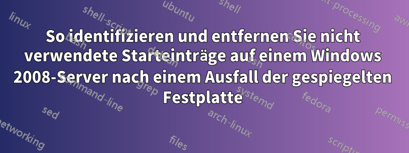 So identifizieren und entfernen Sie nicht verwendete Starteinträge auf einem Windows 2008-Server nach einem Ausfall der gespiegelten Festplatte