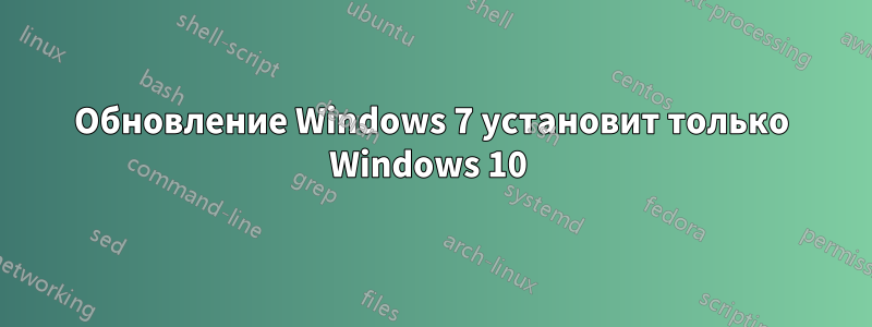 Обновление Windows 7 установит только Windows 10 