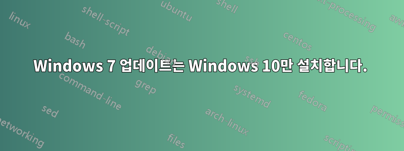 Windows 7 업데이트는 Windows 10만 설치합니다.