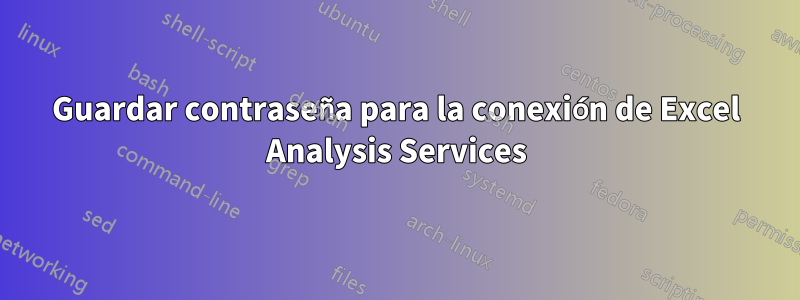 Guardar contraseña para la conexión de Excel Analysis Services