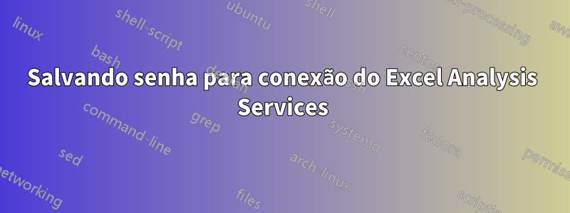 Salvando senha para conexão do Excel Analysis Services