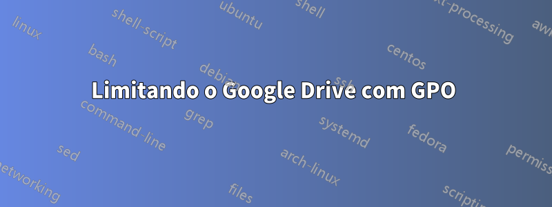 Limitando o Google Drive com GPO