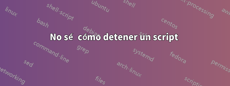 No sé cómo detener un script