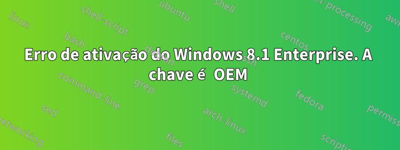 Erro de ativação do Windows 8.1 Enterprise. A chave é OEM