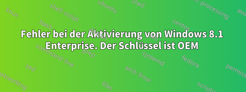 Fehler bei der Aktivierung von Windows 8.1 Enterprise. Der Schlüssel ist OEM