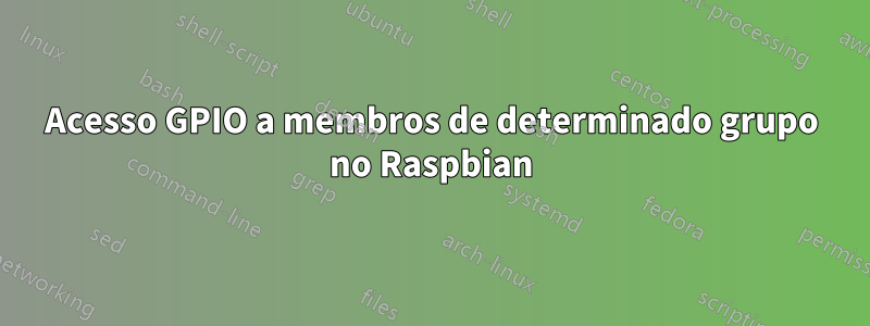 Acesso GPIO a membros de determinado grupo no Raspbian