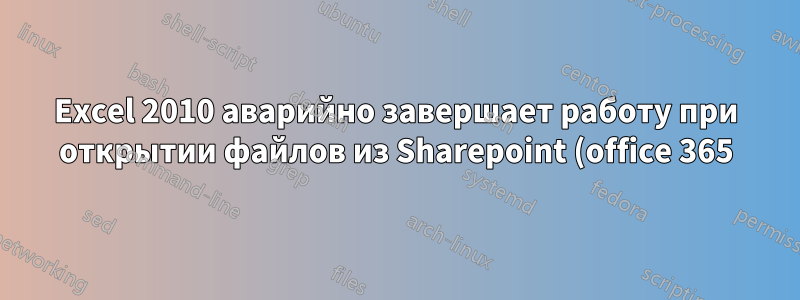 Excel 2010 аварийно завершает работу при открытии файлов из Sharepoint (office 365)