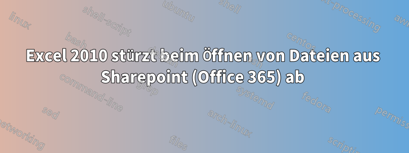 Excel 2010 stürzt beim Öffnen von Dateien aus Sharepoint (Office 365) ab