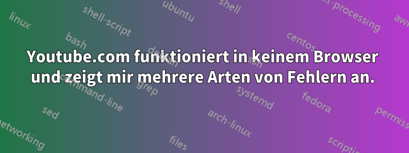 Youtube.com funktioniert in keinem Browser und zeigt mir mehrere Arten von Fehlern an.