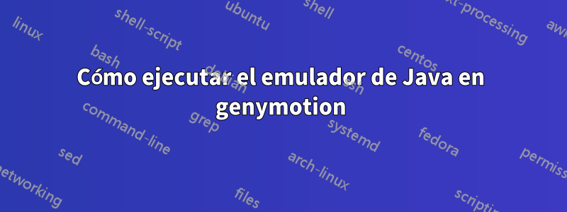 Cómo ejecutar el emulador de Java en genymotion