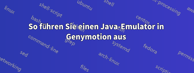 So führen Sie einen Java-Emulator in Genymotion aus