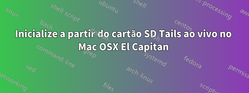 Inicialize a partir do cartão SD Tails ao vivo no Mac OSX El Capitan