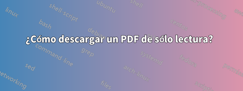 ¿Cómo descargar un PDF de sólo lectura? 