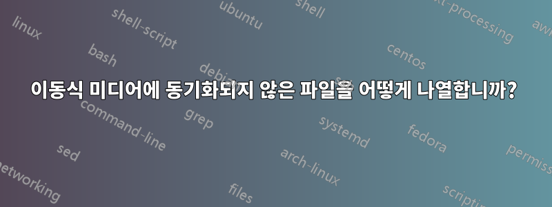 이동식 미디어에 동기화되지 않은 파일을 어떻게 나열합니까?