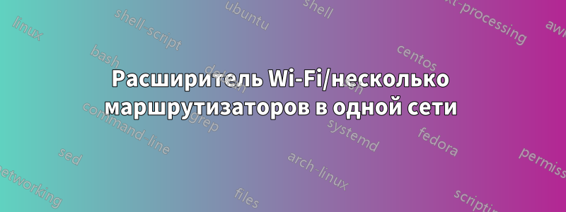 Расширитель Wi-Fi/несколько маршрутизаторов в одной сети