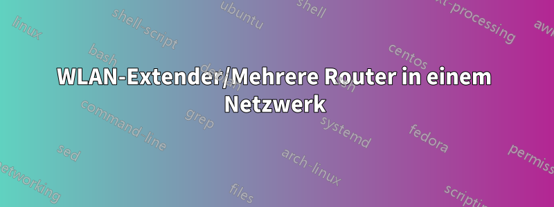 WLAN-Extender/Mehrere Router in einem Netzwerk