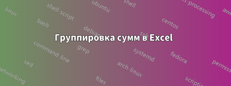 Группировка сумм в Excel 