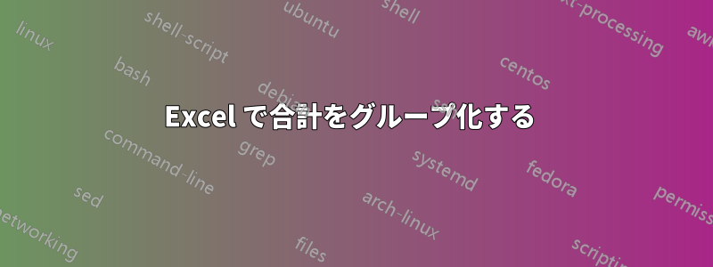 Excel で合計をグループ化する 