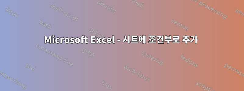 Microsoft Excel - 시트에 조건부로 추가