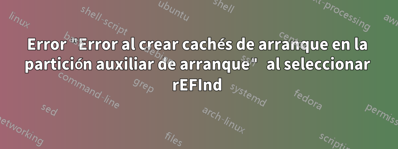 Error "Error al crear cachés de arranque en la partición auxiliar de arranque" al seleccionar rEFInd