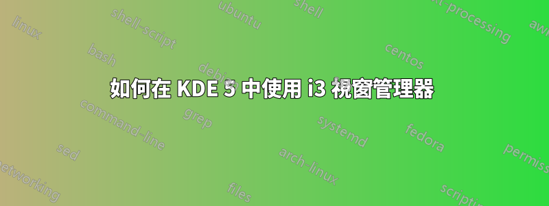 如何在 KDE 5 中使用 i3 視窗管理器