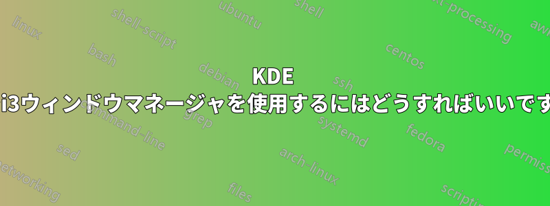 KDE 5でi3ウィンドウマネージャを使用するにはどうすればいいですか