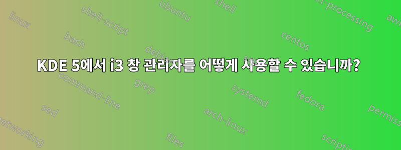 KDE 5에서 i3 창 관리자를 어떻게 사용할 수 있습니까?