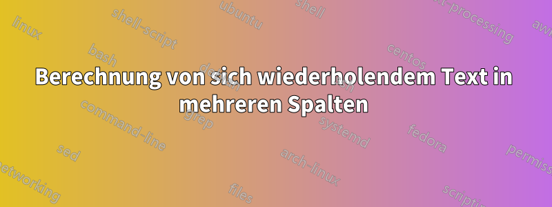 Berechnung von sich wiederholendem Text in mehreren Spalten