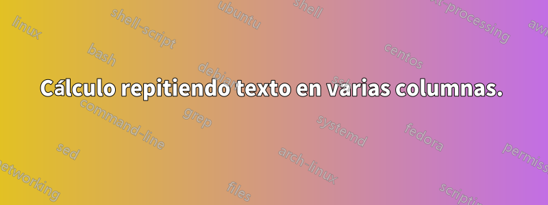 Cálculo repitiendo texto en varias columnas.