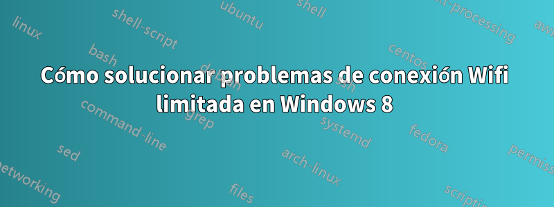 Cómo solucionar problemas de conexión Wifi limitada en Windows 8