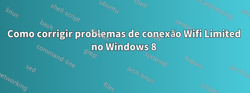 Como corrigir problemas de conexão Wifi Limited no Windows 8