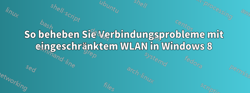 So beheben Sie Verbindungsprobleme mit eingeschränktem WLAN in Windows 8