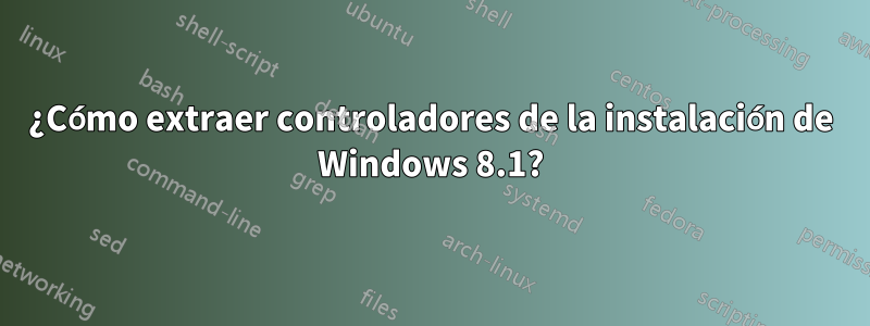 ¿Cómo extraer controladores de la instalación de Windows 8.1?