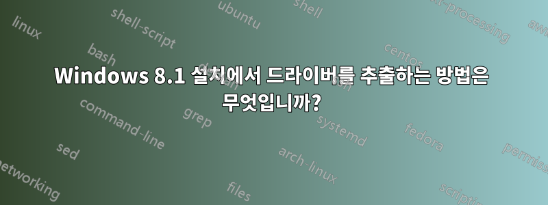 Windows 8.1 설치에서 드라이버를 추출하는 방법은 무엇입니까?