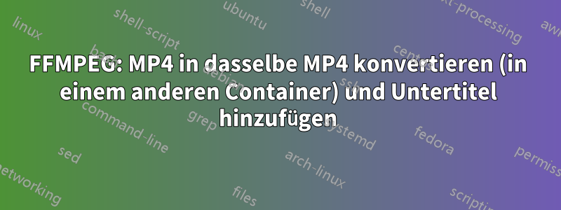 FFMPEG: MP4 in dasselbe MP4 konvertieren (in einem anderen Container) und Untertitel hinzufügen